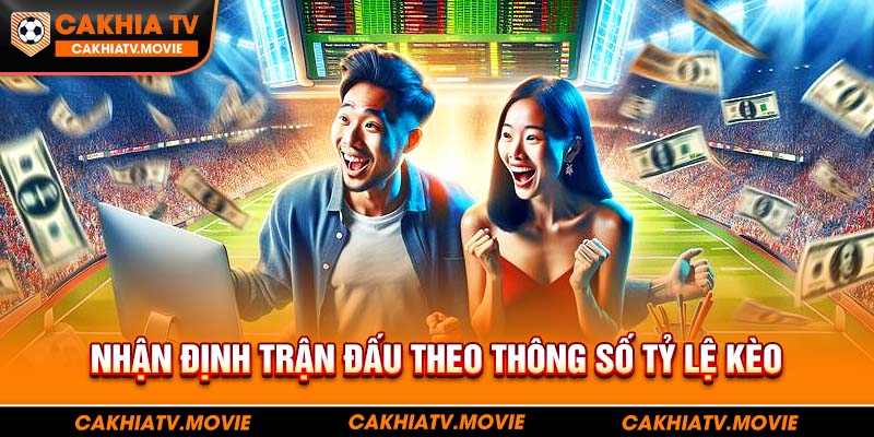 Nhận định trận đấu theo thông số tỷ lệ kèo